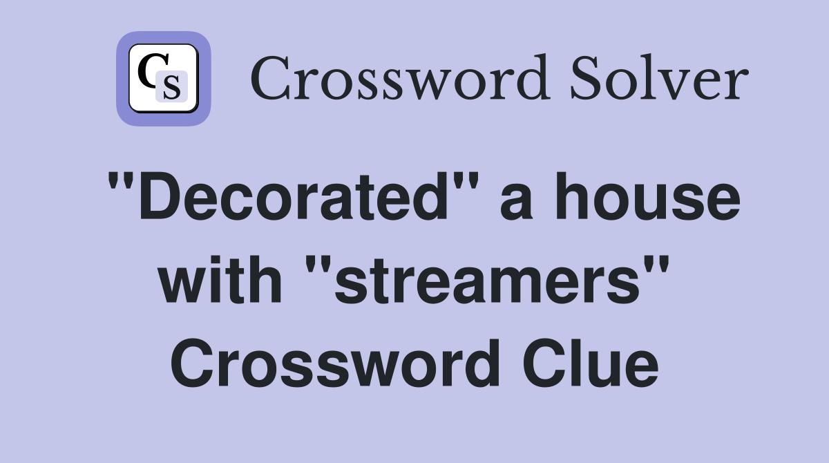"Decorated" a house with "streamers" Crossword Clue