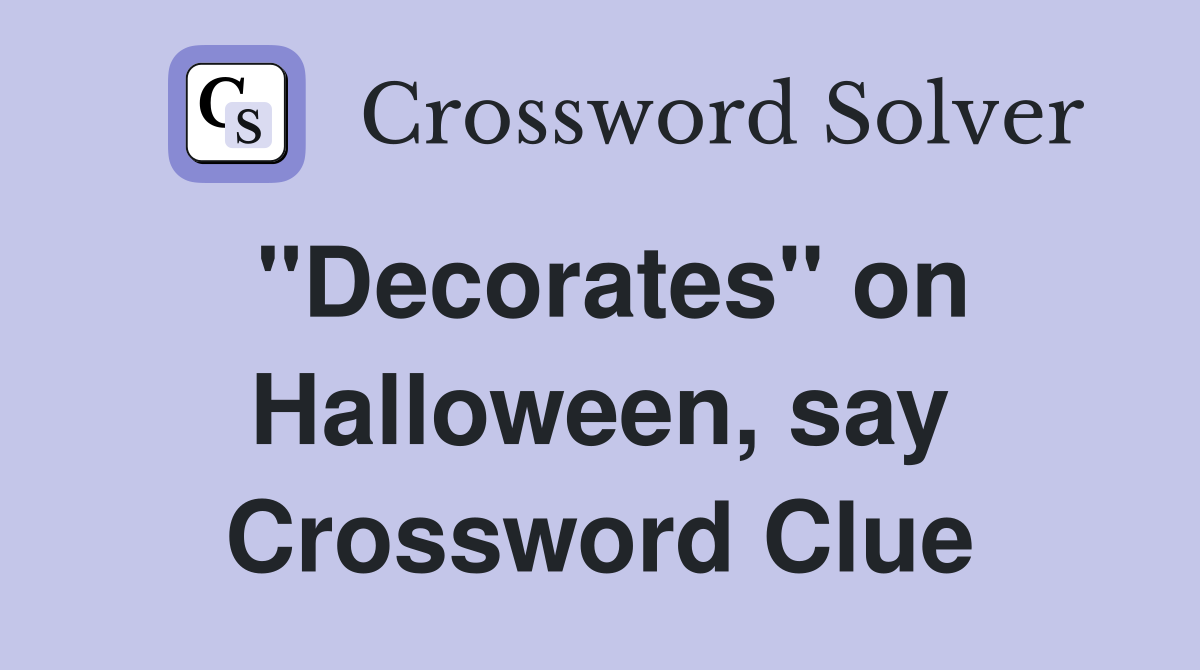 "Decorates" on Halloween, say Crossword Clue