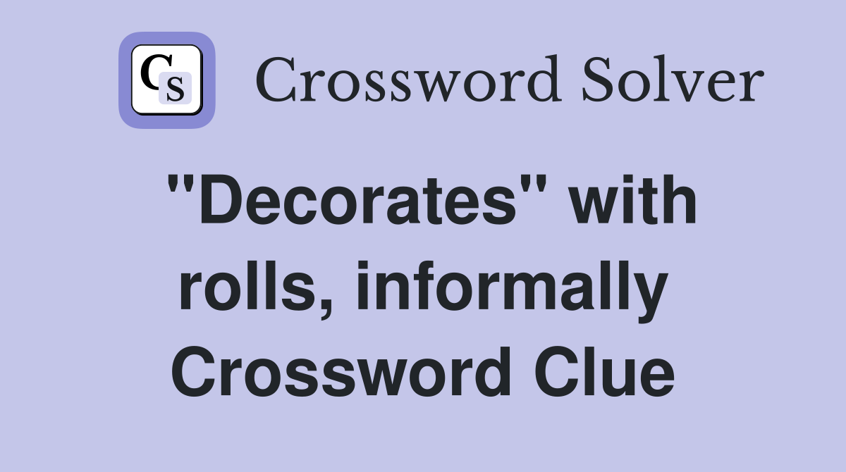 "Decorates" with rolls, informally Crossword Clue