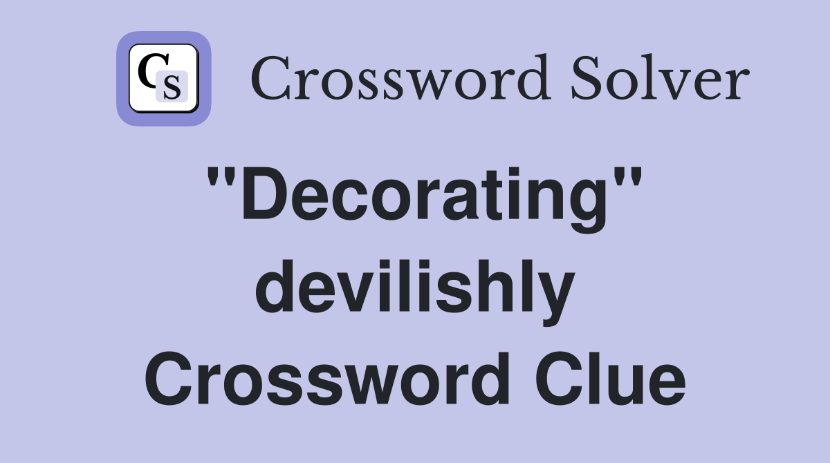 "Decorating" devilishly Crossword Clue