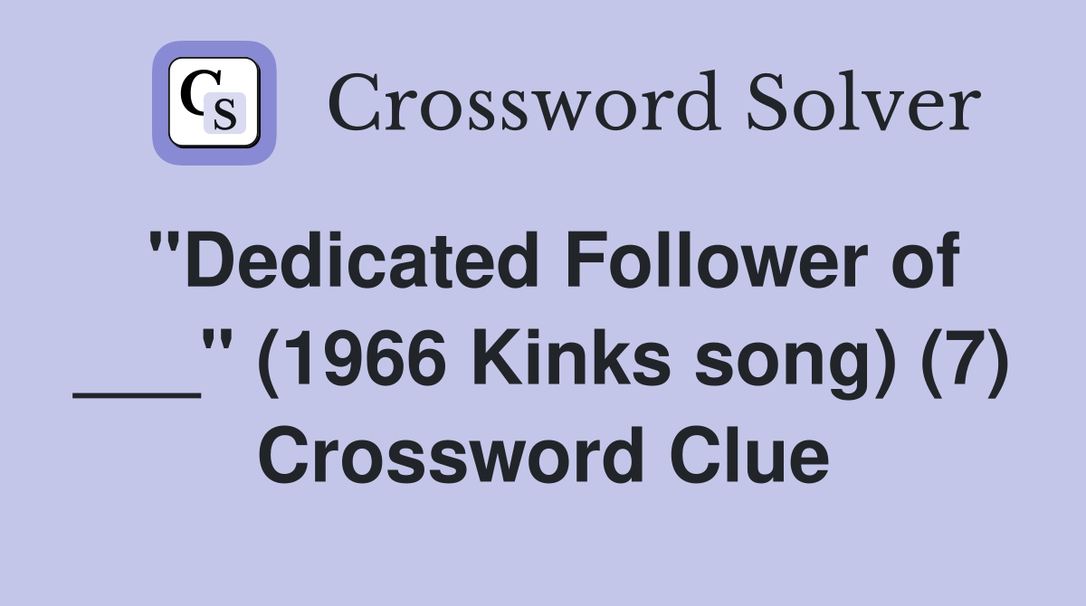 "Dedicated Follower of ___" (1966 Kinks song) (7) Crossword Clue
