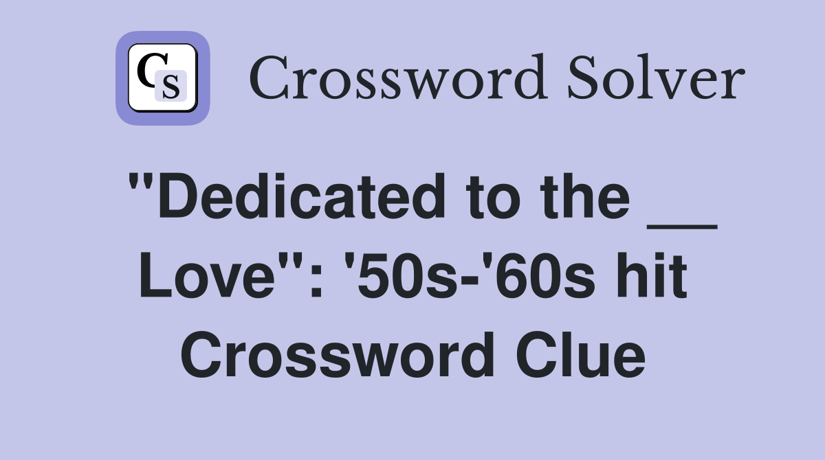 "Dedicated to the __ Love": '50s-'60s hit Crossword Clue