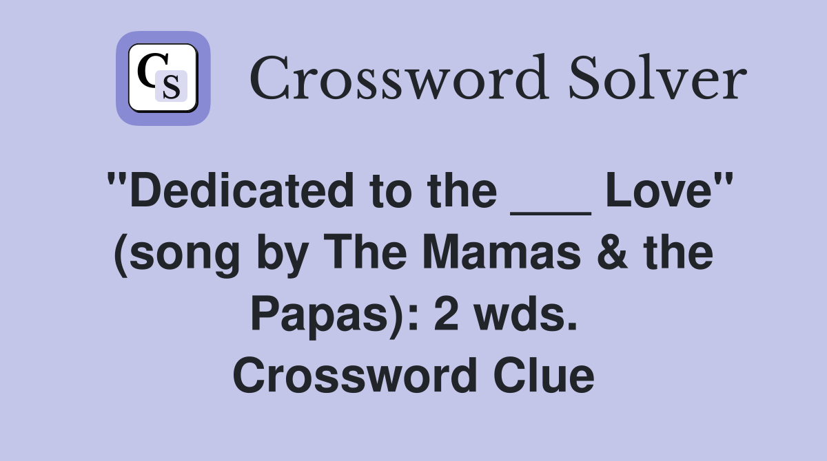 "Dedicated to the ___ Love" (song by The Mamas & the Papas): 2 wds. Crossword Clue