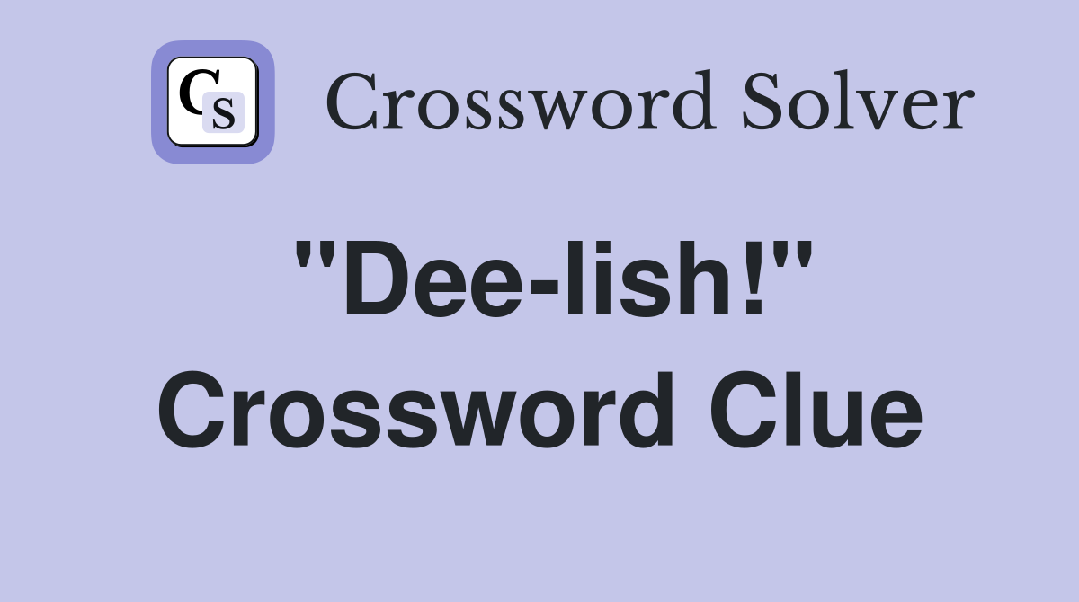 "Dee-lish!" Crossword Clue