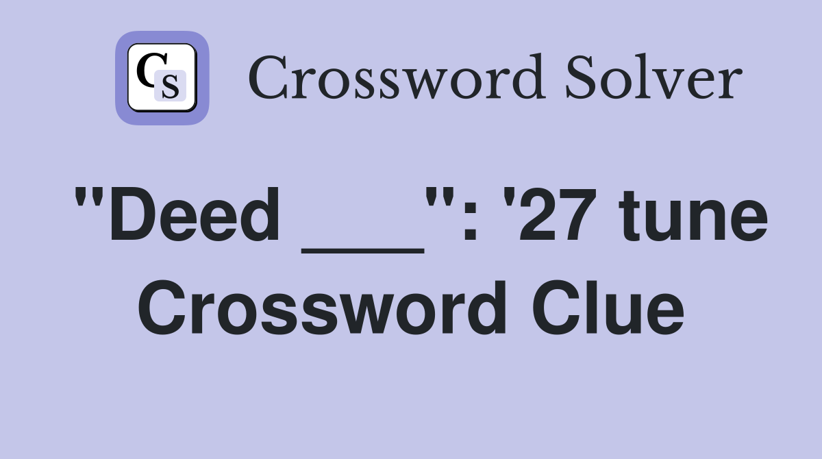 "Deed ___": '27 tune Crossword Clue