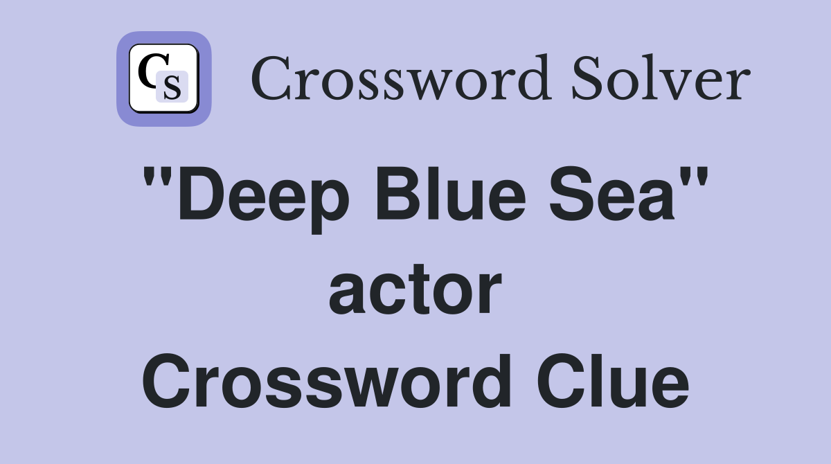 "Deep Blue Sea" actor Crossword Clue