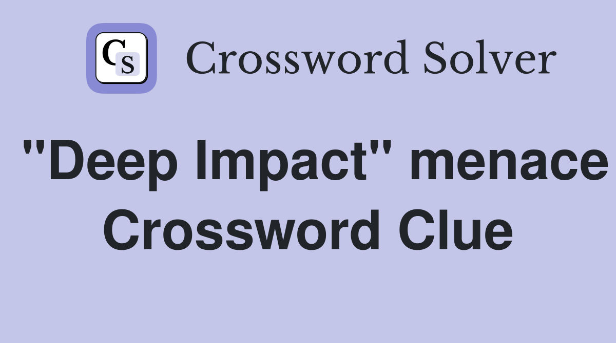 "Deep Impact" menace Crossword Clue