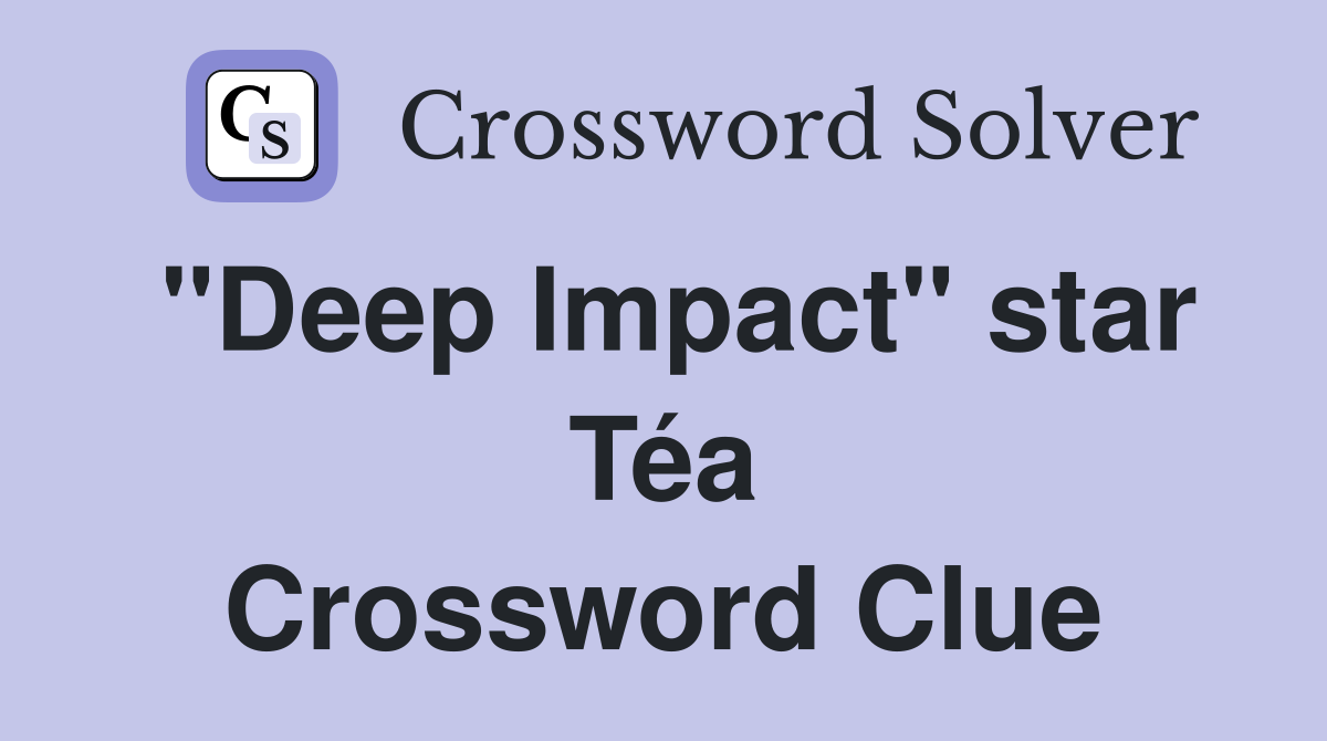 "Deep Impact" star Téa Crossword Clue