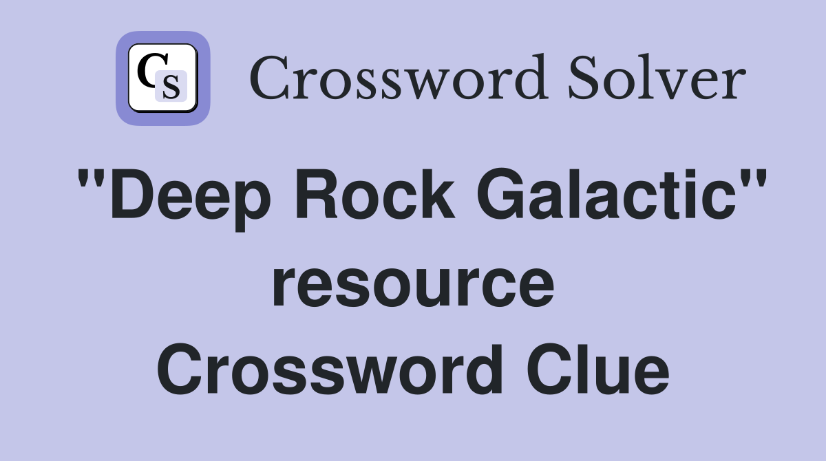 "Deep Rock Galactic" resource Crossword Clue