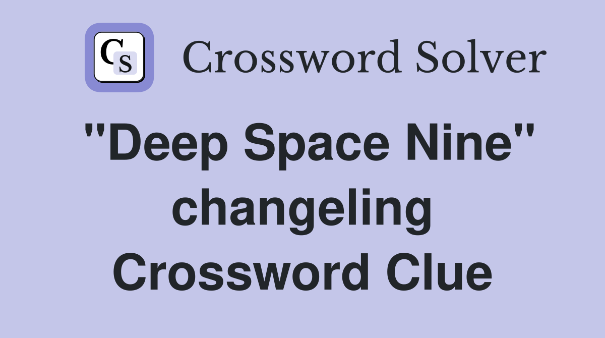 "Deep Space Nine" changeling Crossword Clue