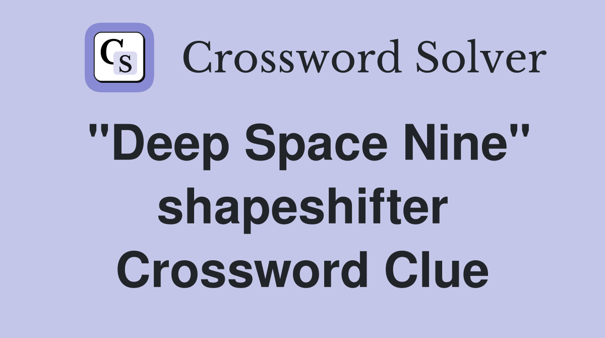 "Deep Space Nine" shapeshifter Crossword Clue