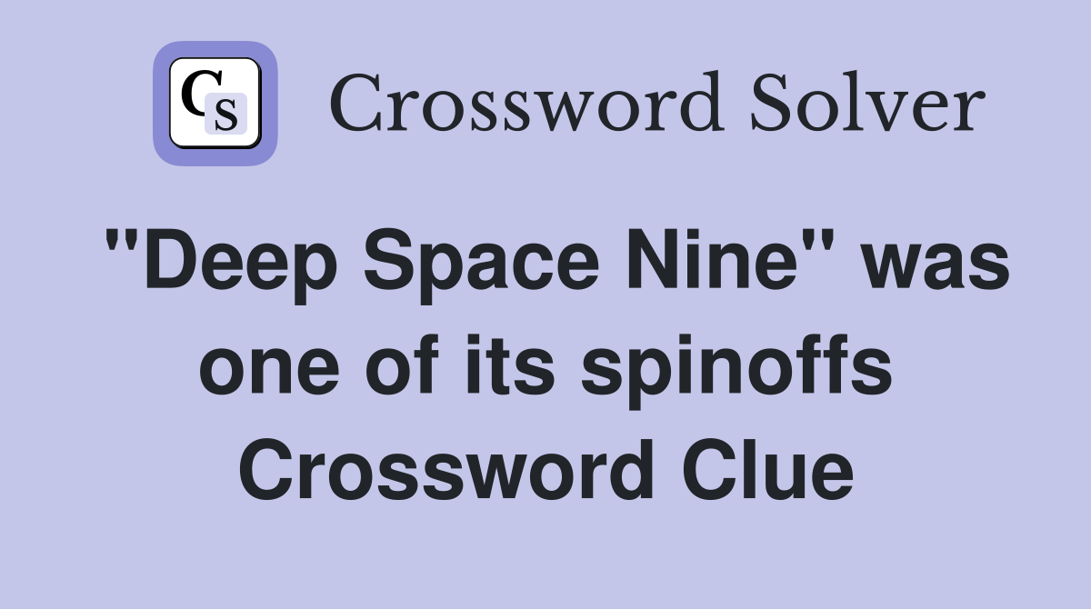 "Deep Space Nine" was one of its spinoffs Crossword Clue