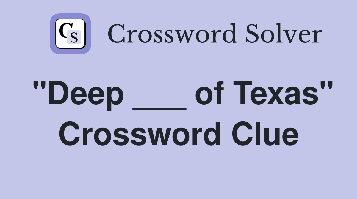 "Deep ___ of Texas" Crossword Clue