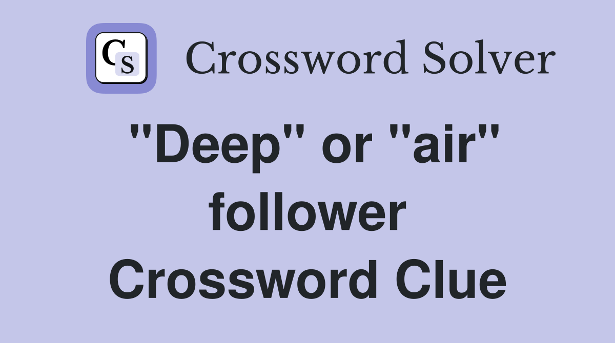 "Deep" or "air" follower Crossword Clue