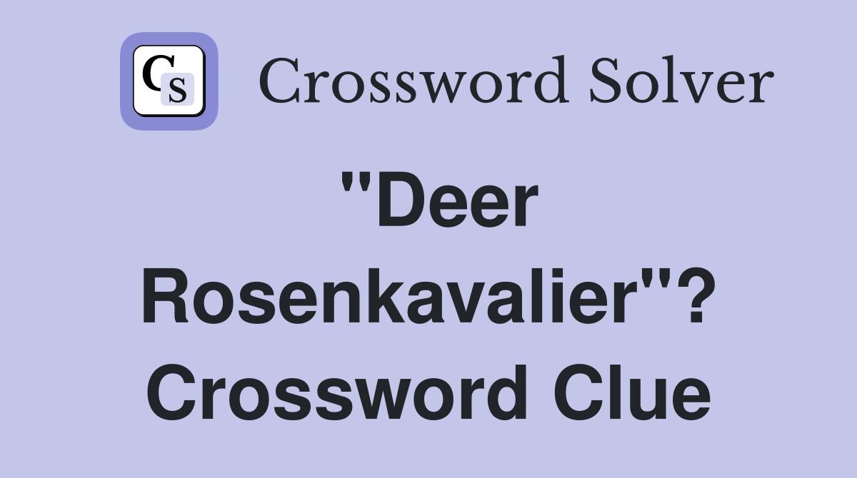 "Deer Rosenkavalier"? Crossword Clue