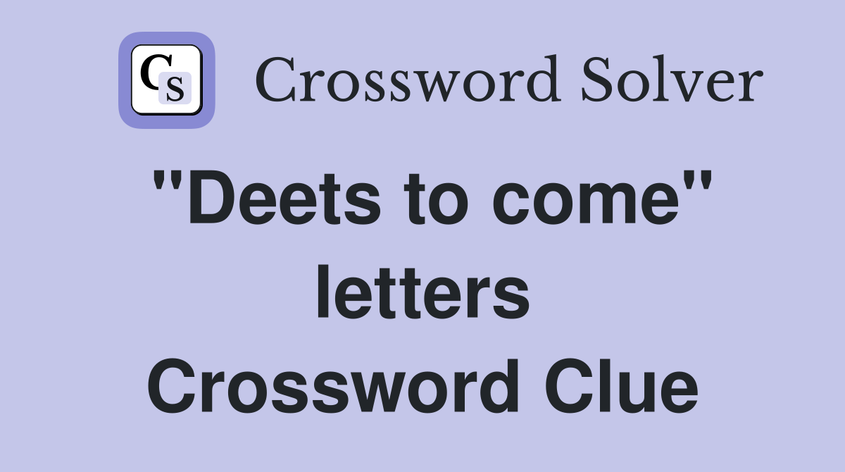 "Deets to come" letters Crossword Clue