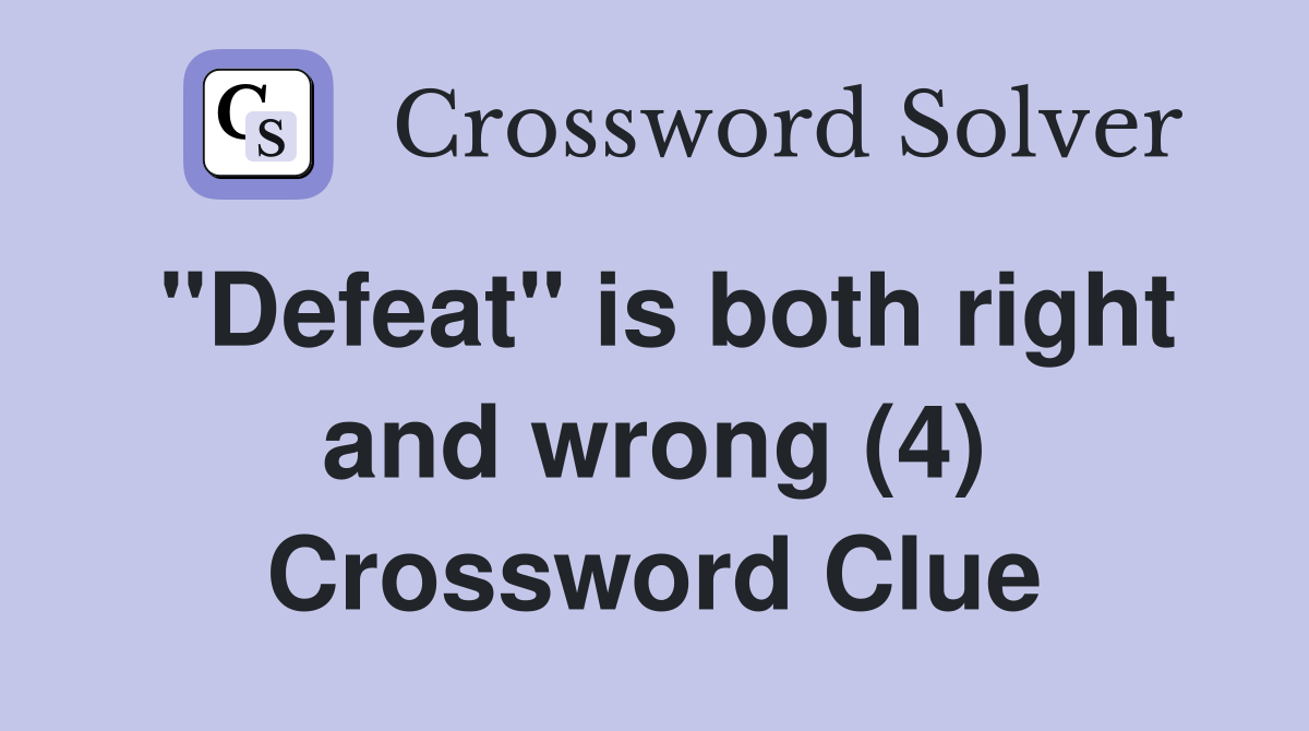"Defeat" is both right and wrong (4) Crossword Clue