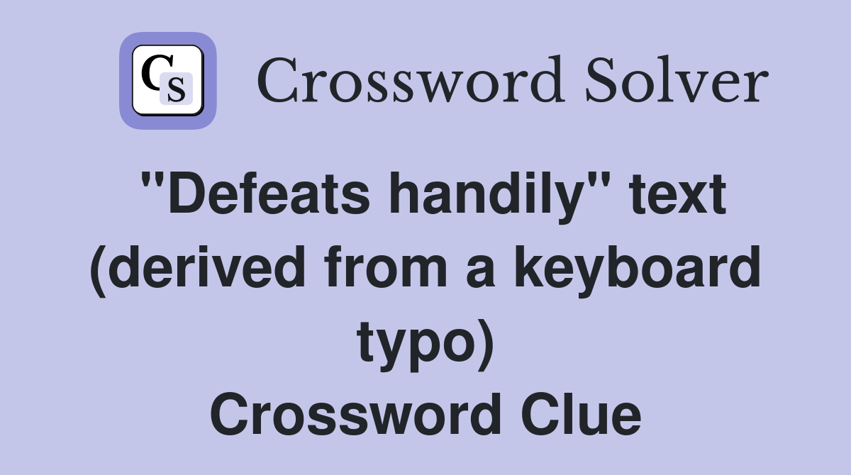 "Defeats handily" text (derived from a keyboard typo) Crossword Clue