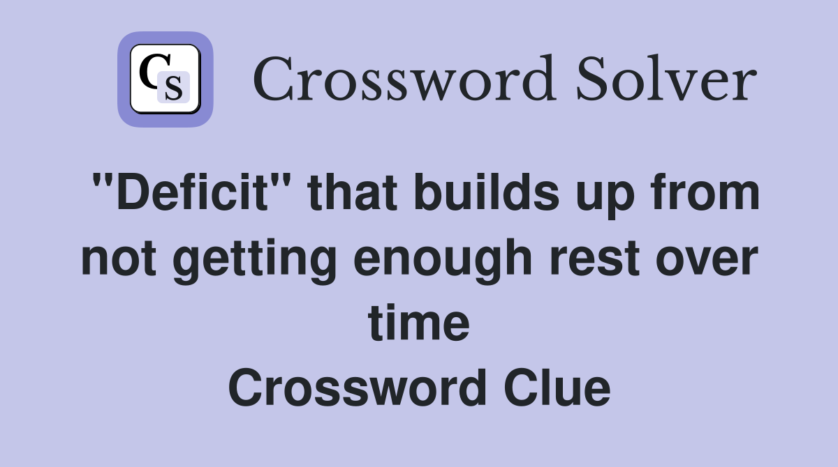 "Deficit" that builds up from not getting enough rest over time Crossword Clue