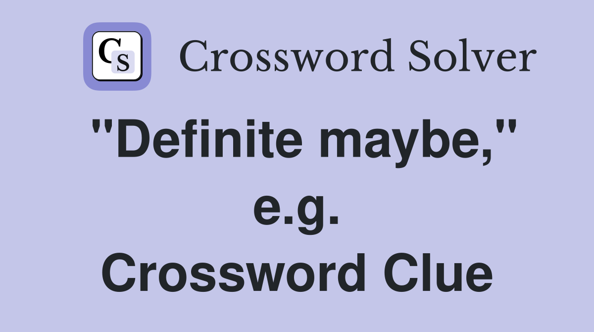 "Definite maybe," e.g. Crossword Clue