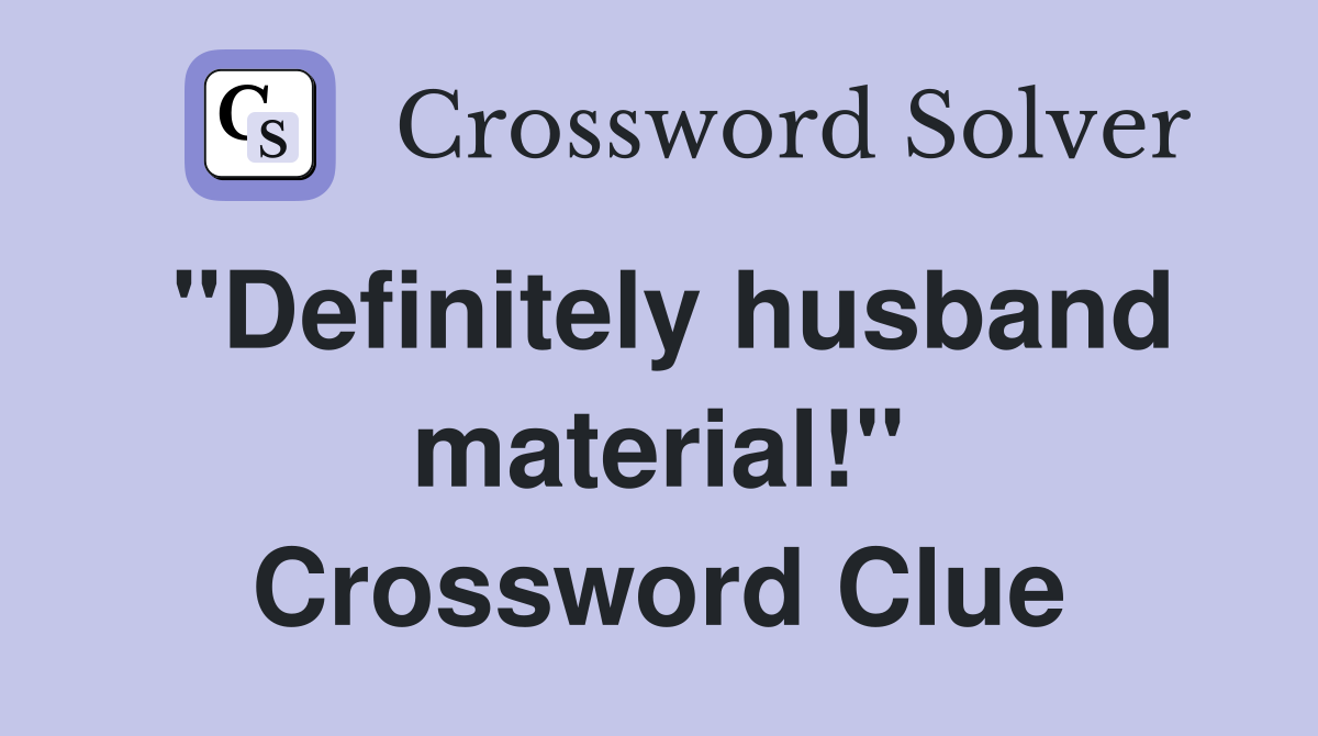 "Definitely husband material!" Crossword Clue