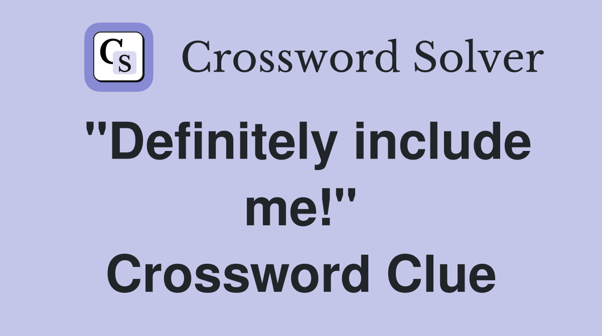 "Definitely include me!" Crossword Clue