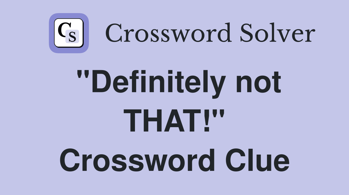"Definitely not THAT!" Crossword Clue