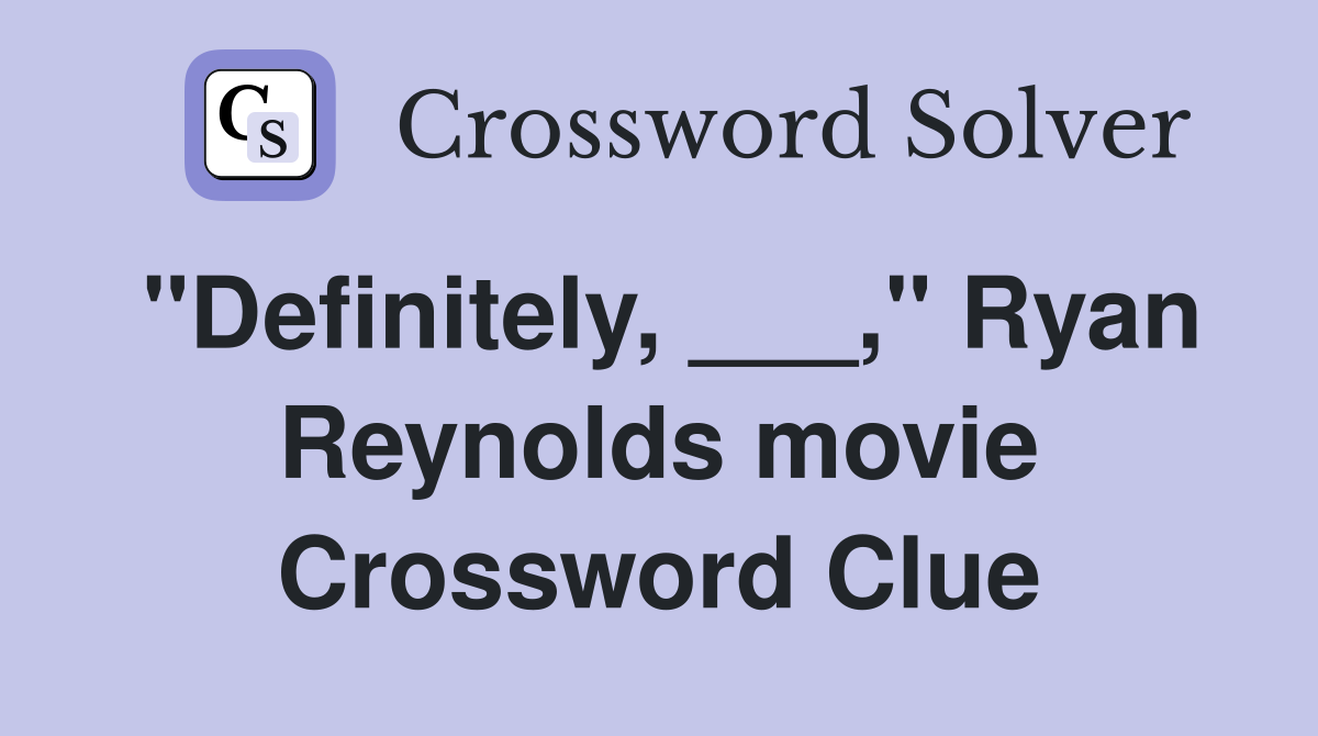 "Definitely, ___," Ryan Reynolds movie Crossword Clue