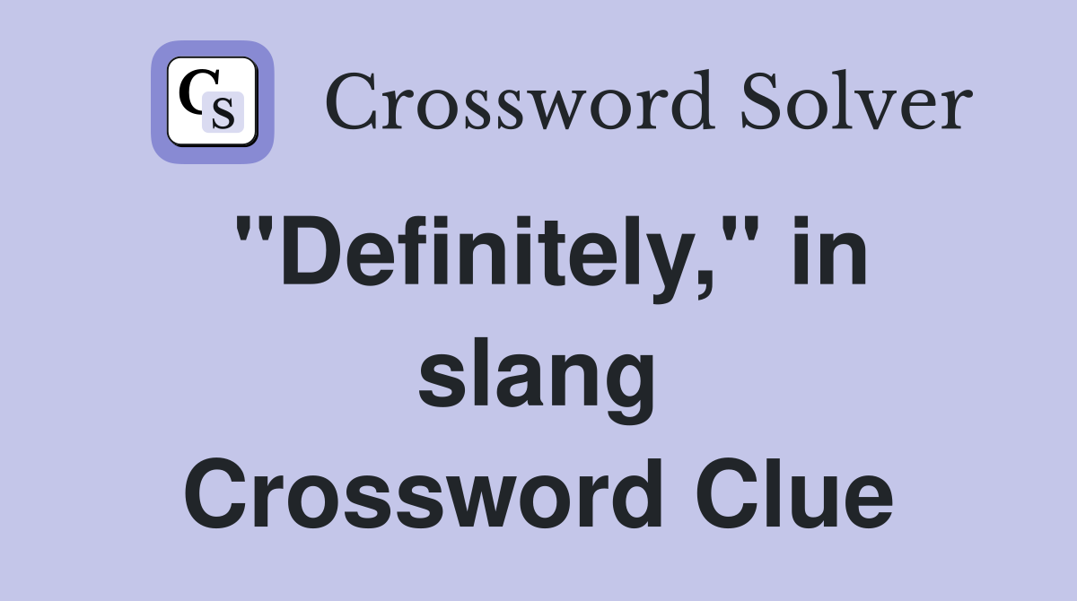 "Definitely," in slang Crossword Clue