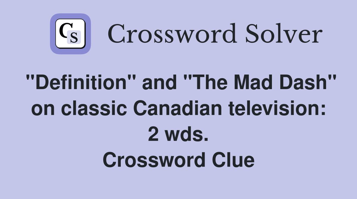 "Definition" and "The Mad Dash" on classic Canadian television: 2 wds. Crossword Clue