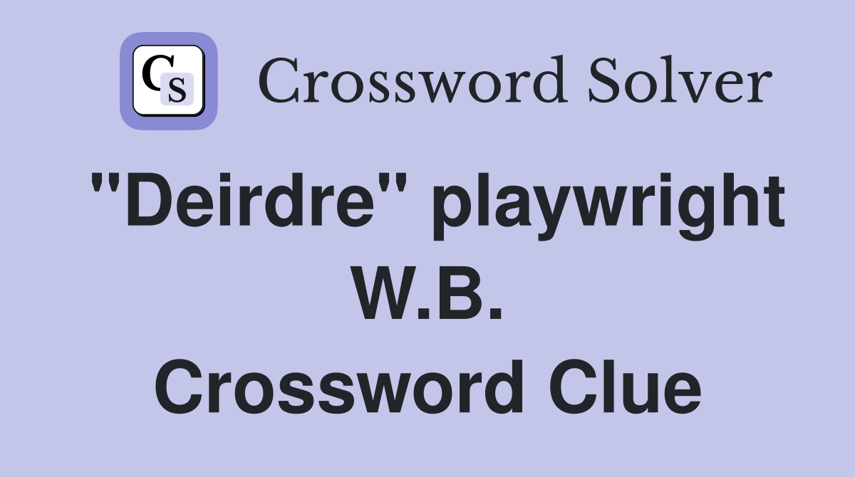 "Deirdre" playwright W.B. Crossword Clue