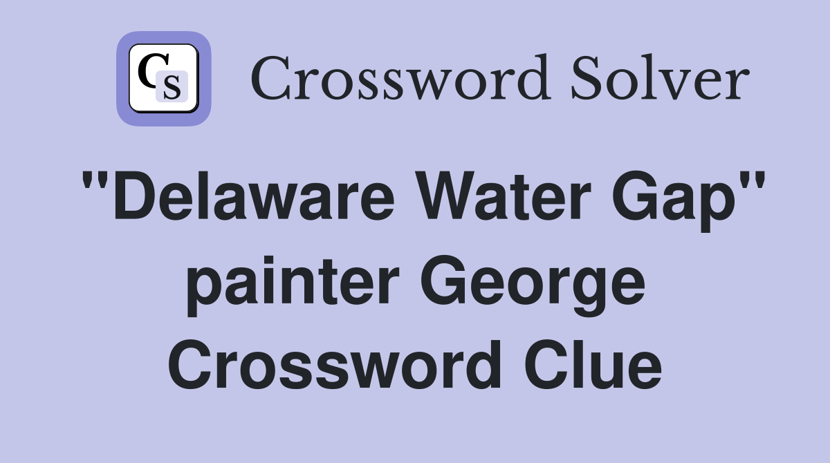"Delaware Water Gap" painter George Crossword Clue