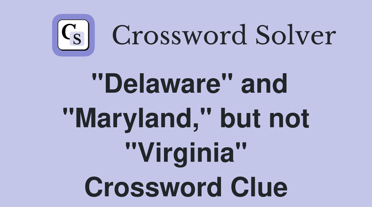 "Delaware" and "Maryland," but not "Virginia" Crossword Clue