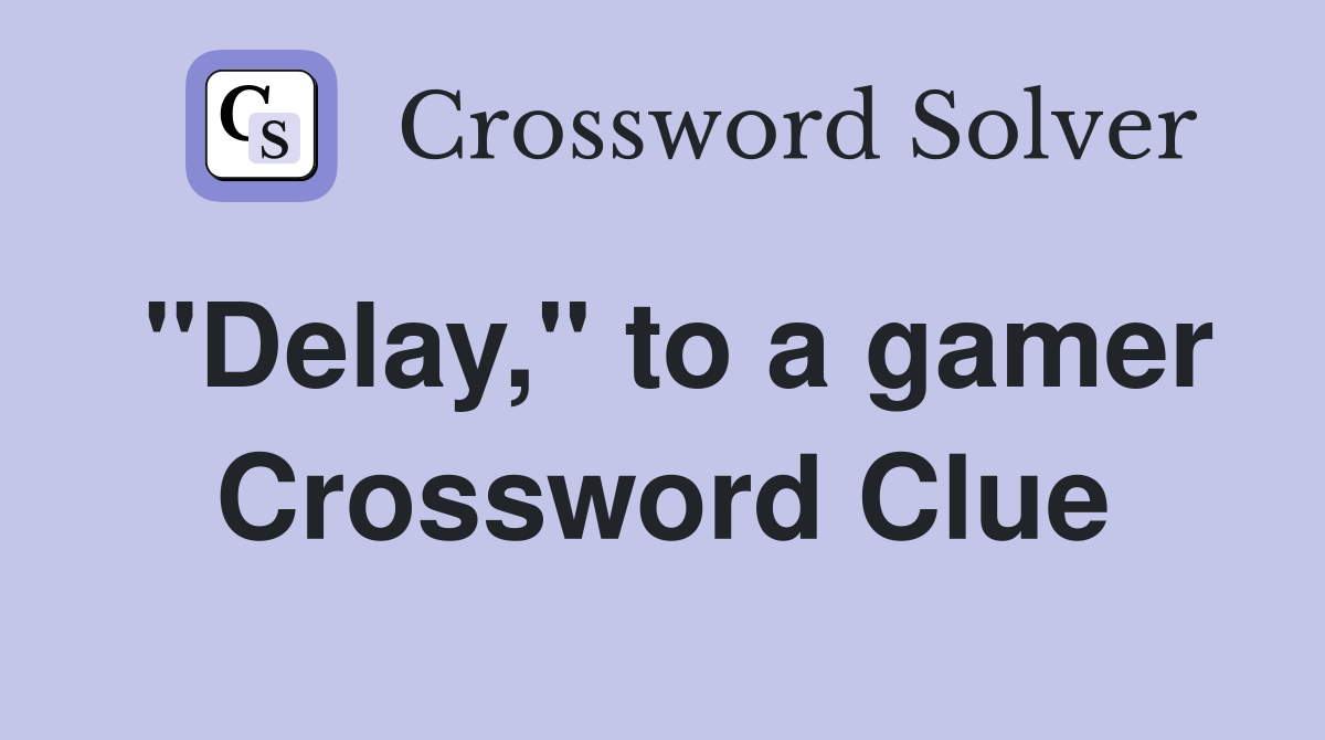 "Delay," to a gamer Crossword Clue