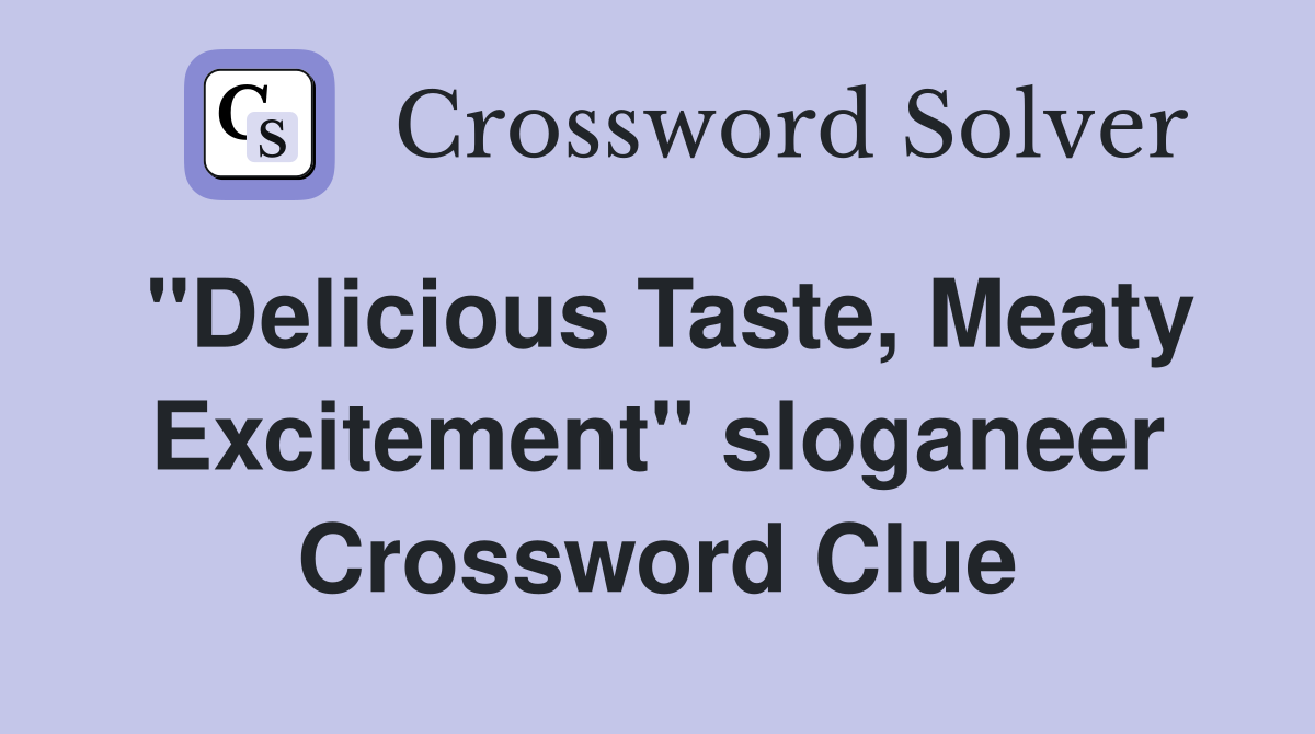 "Delicious Taste, Meaty Excitement" sloganeer Crossword Clue