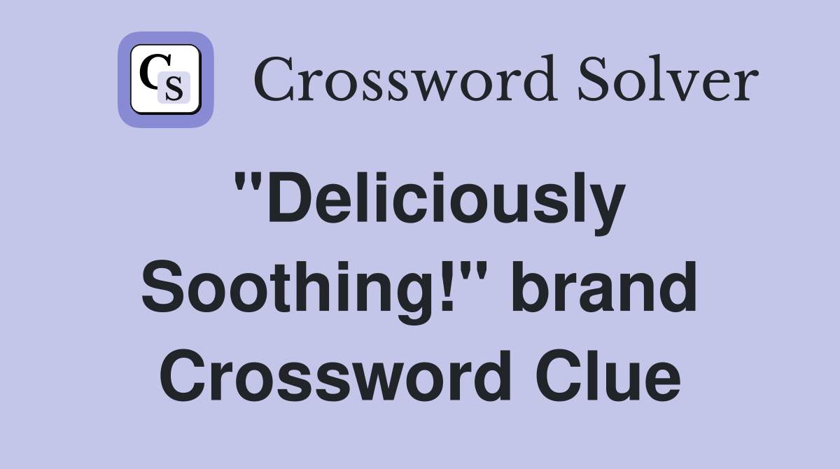 "Deliciously Soothing!" brand Crossword Clue