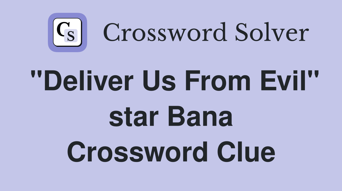 "Deliver Us From Evil" star Bana Crossword Clue