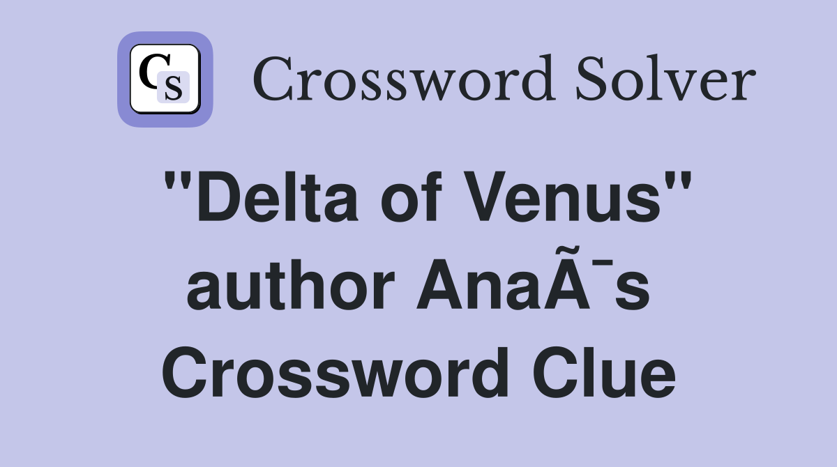 "Delta of Venus" author AnaÃ¯s Crossword Clue