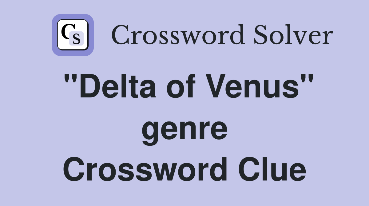 "Delta of Venus" genre Crossword Clue