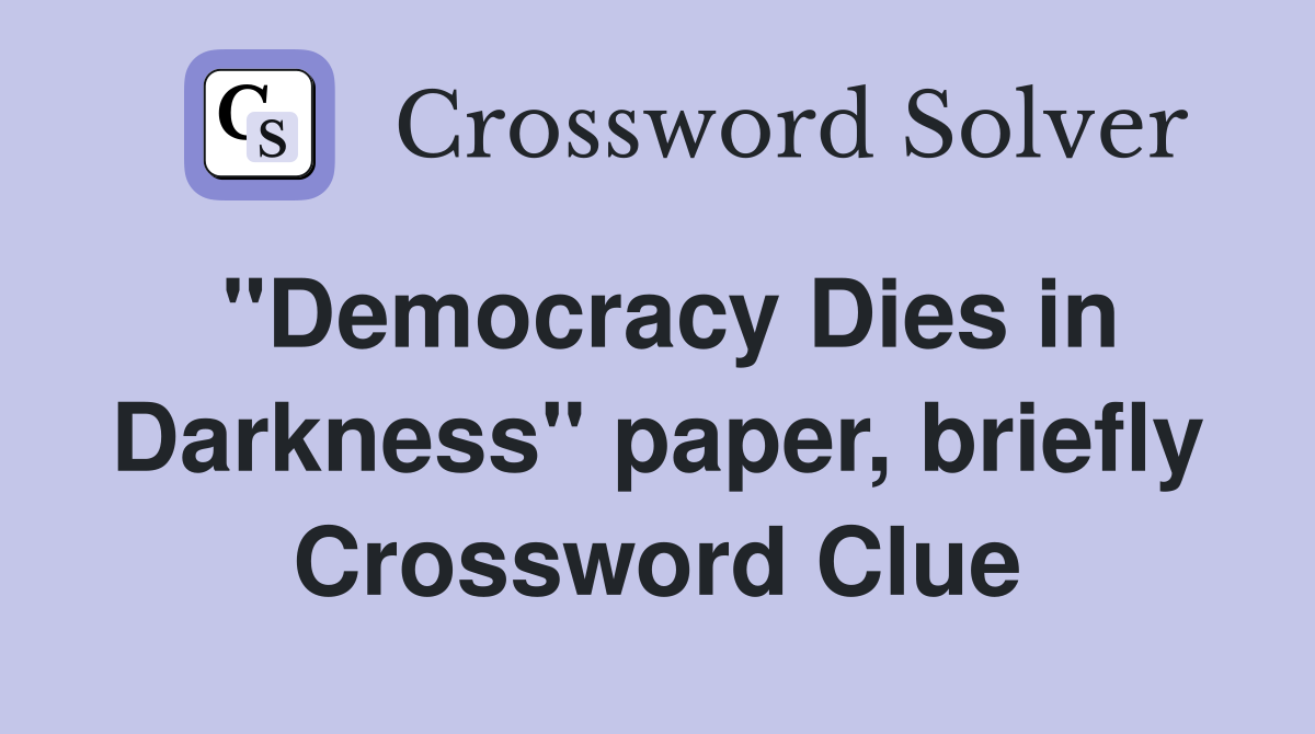 "Democracy Dies in Darkness" paper, briefly Crossword Clue