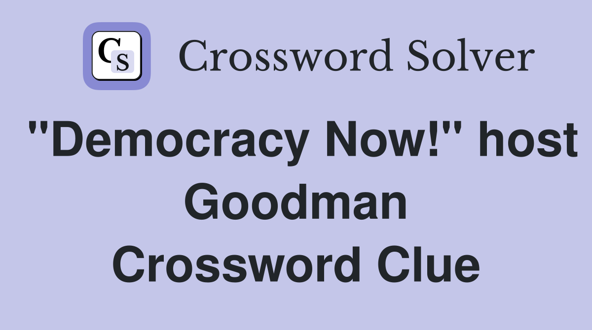 "Democracy Now!" host Goodman Crossword Clue