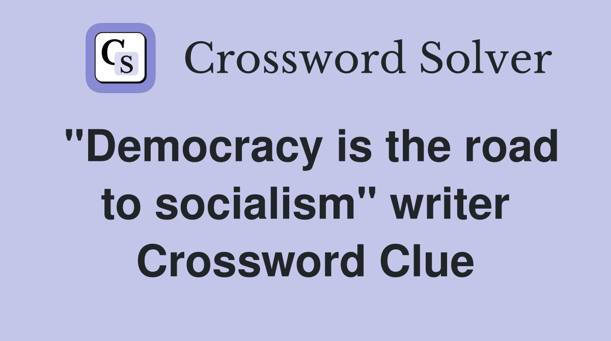 "Democracy is the road to socialism" writer Crossword Clue