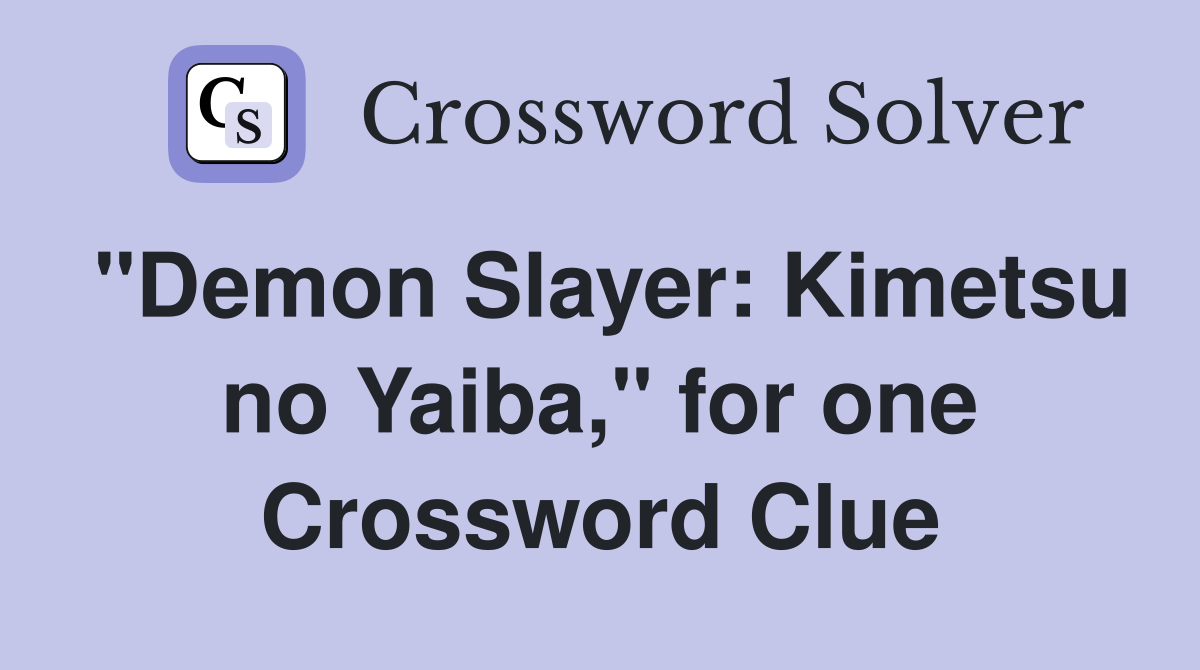 "Demon Slayer: Kimetsu no Yaiba," for one Crossword Clue