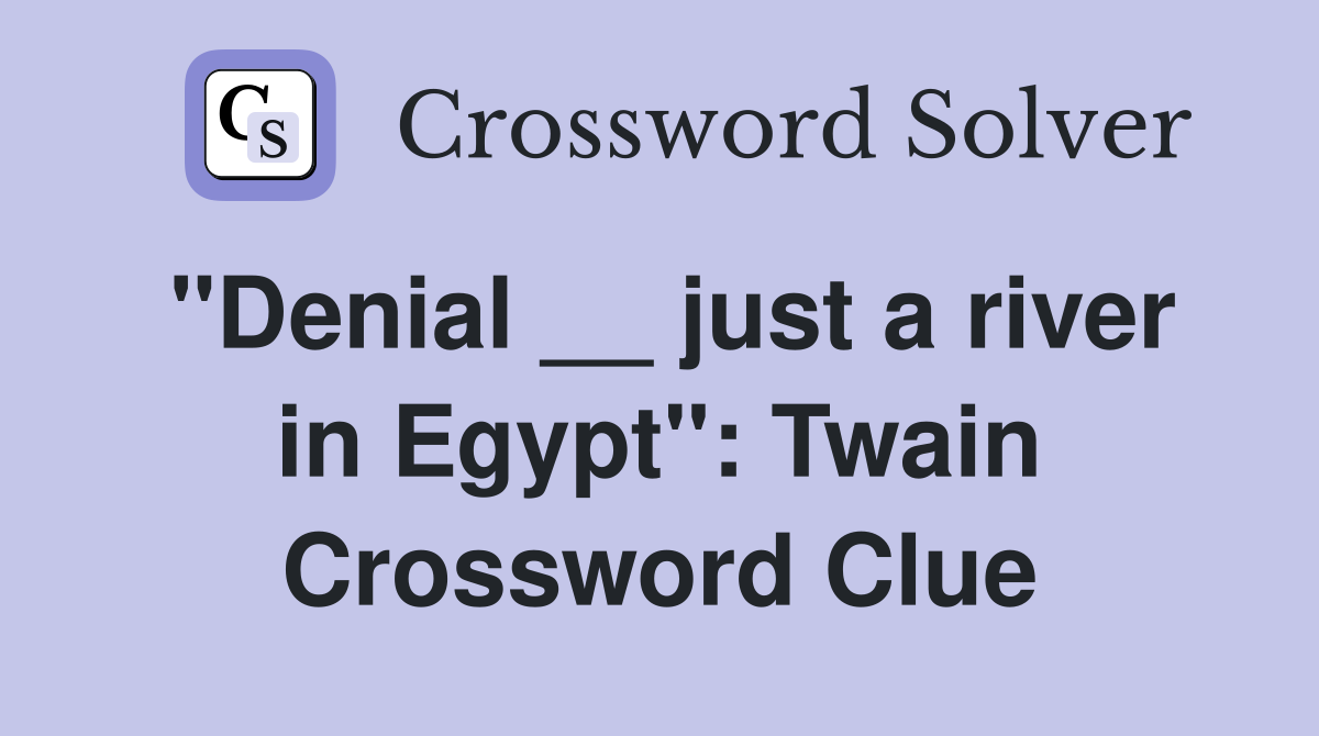 "Denial __ just a river in Egypt": Twain Crossword Clue