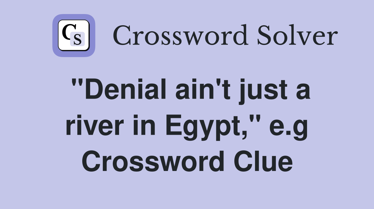 "Denial ain't just a river in Egypt," e.g Crossword Clue