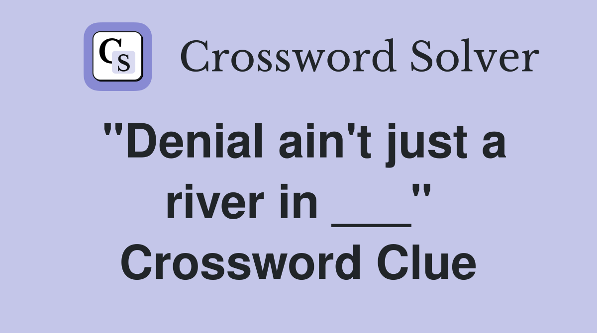 "Denial ain't just a river in ___" Crossword Clue