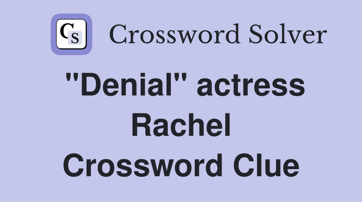 "Denial" actress Rachel Crossword Clue
