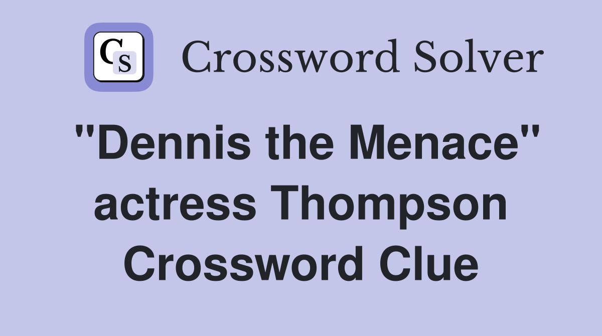 "Dennis the Menace" actress Thompson Crossword Clue