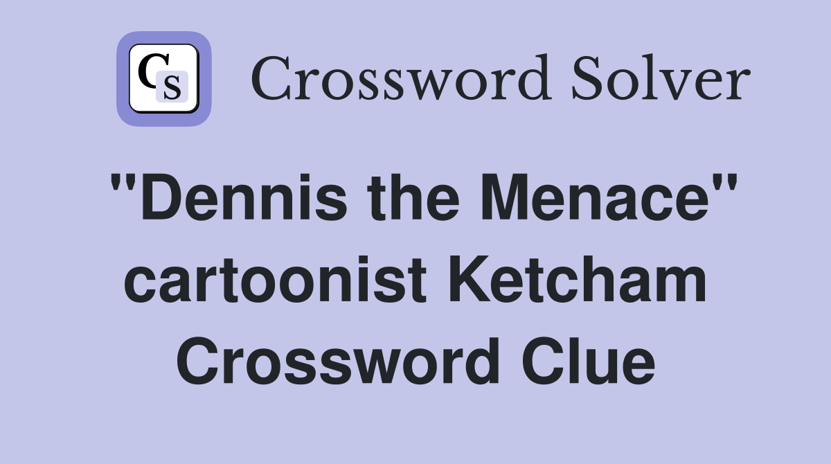 "Dennis the Menace" cartoonist Ketcham Crossword Clue