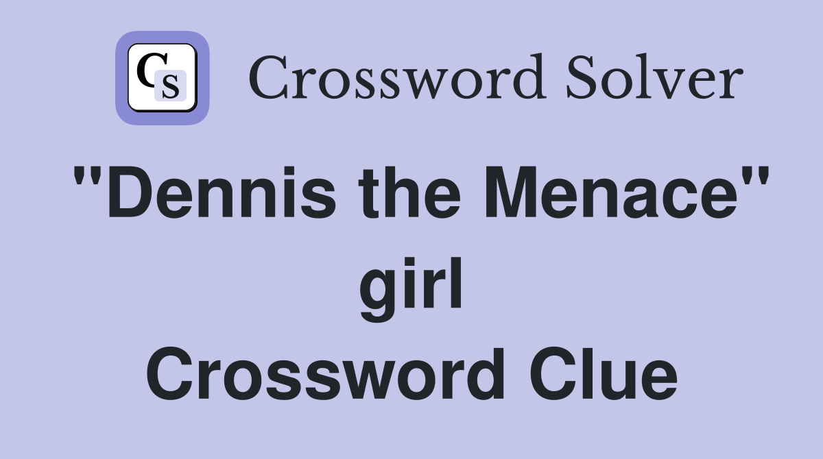 "Dennis the Menace" girl Crossword Clue